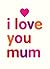 I Love You Mum