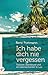 Ich habe dich nie vergessen. Träumer, Abenteurer und ein über... by René Portmann