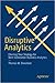 Disruptive Analytics: Charting Your Strategy for Next-Generation Business Analytics