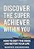 Discover The Super Achiever Within You: How To Defy The Odds and Better Your Life
