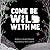 Come Be Wild With Me