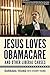 Jesus Loves Obamacare and Other Liberal Causes