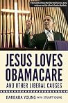 Jesus Loves Obamacare and Other Liberal Causes Jesus Loves Obamacare and Other Liberal Causes