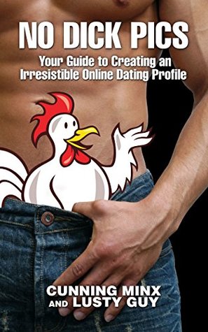 No Dick Pics: Your Guide to Creating an Irresistible Online Dating Profile (Kindle Edition)