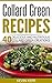 Collard Green Recipes: 40 Delicious and Nutritious Collard Green Creations! (Vegan Collard Green Recipes)