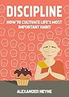 Self Discipline: How to Cultivate Life's Most Important Habit Self Discipline: How to Cultivate Life's Most Important Habit
