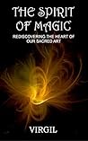The Spirit of Magic: Rediscovering the Heart of Our Sacred Art The Spirit of Magic: Rediscovering the Heart of Our Sacred Art