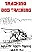 Tracking Dog Training: Simple Tips How to Training Tracking Dog
