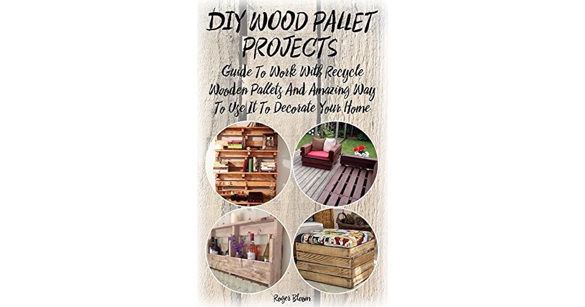 DIY Wood Pallet Projects: Guide To Work With Recycled Wooden Pallets