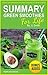 Summaries – Green Smoothies for Life by JJ Smith - Read the Entire Book In 5 Minutes! (With Bonus Sections): HealthySummaries