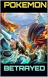 Betrayed: (A Pokemon Story) Betrayed: (A Pokemon Story)