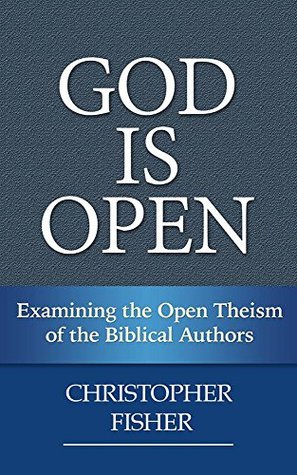 God is Open: Examining the Open Theism of the Biblical Authors (Kindle Edition)