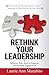 Rethink Your Leadership: How to Influence Your Team to Empower and Promote Engagement