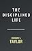 The Disciplined Life by Richard Shelley Taylor