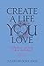 Create a Life You Love: Reflections on Living Life to the Fullest