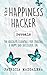 The Happiness Hacker Reveals: The Absolute Essentials For Creating A Happy And Successful Life