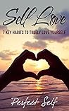 Self Love: 7 Key Habits To Truely Love Yourself (Love Yourself,Self Acceptance,Self Confidence,Self Esteem,Self Improvement,Happiness,Depression Book 4)