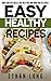 Easy Healthy Recipes: Quick And Easy Meals That Help You Look Good And Feel Great