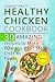Healthy Chicken Cookbook: 30 Amazing Recipes to Make YOU the Best Meat Chef in Town (Healthy Eating Book 5)