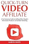 Quick Turn Video Affiliate: A No Nonsense Guide to Selling Other People’s Information Products via YouTube Marketing