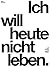 Ich will heute nicht leben. (German Edition)