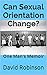 Can Sexual Orientation Change?: One Man's Memoir