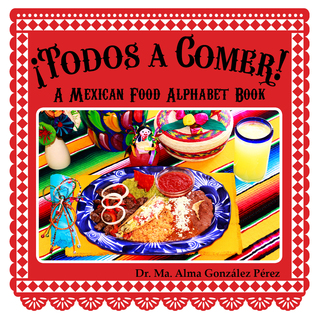 ¡Todos a Comer! A Mexican Alphabet Book