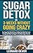Sugar Detox In 3-Weeks Without Going Crazy: Zero Sugar Diet With No Stress To Make Your Belly Flat, Crush Cravings And Make You Happy For The Whole Sugar-Free Life
