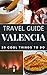 Valencia 2018 : 20 Cool Things to do during your Trip to Valencia: Top 20 Local Places You Can't Miss! (Travel Guide Valencia- Spain)