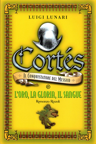 Cortés, il Conquistatore del Messico. Parte 1: L'oro, la gloria, il sangue