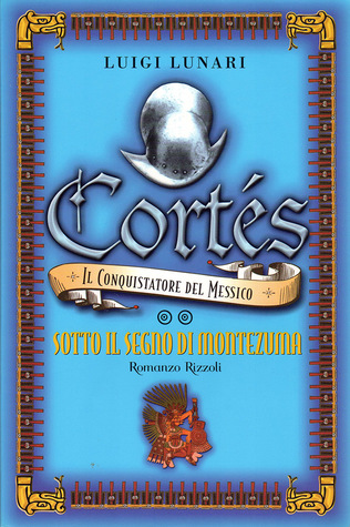 Cortés, il Conquistatore del Messico. Parte 2: Sotto il segno di Montezuma