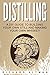 Distilling: A DIY Guide To Building Your Own Still and Making Your Own Whiskey