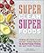 Super Clean Super Foods: Power Up Your Plate, Boost Your Health, 90 Nutritious Foods, 250 Easy Ways to Enjoy (Dk)