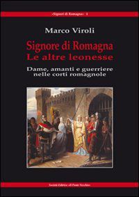 Signore di Romagna: Le altre leonesse. Dame, amanti e guerriere nelle corti romagnole (Paperback)