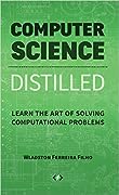 Computer Science Distilled: Learn the Art of Solving Computational Problems