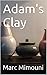 Adam's Clay by Marc Mimouni