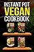 Instant Pot Vegan Cookbook: Healty, Easy, Cheap Instant Pot Recipes And China Diet Study With Plant Based Diet Included (Instant Pot Cookbook, Plant Based Diet, China Diet Study, Vegan Book 1)