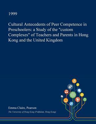 Cultural Antecedents of Peer Competence in Preschoolers: a Study of the "custom Complexes" of Teachers and Parents in Hong Kong and the United Kingdom