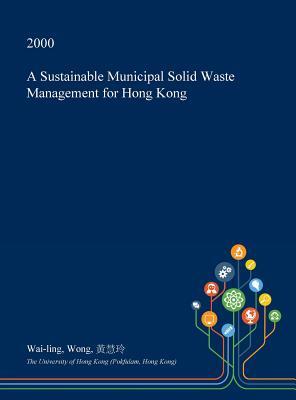 A Sustainable Municipal Solid Waste Management for Hong Kong