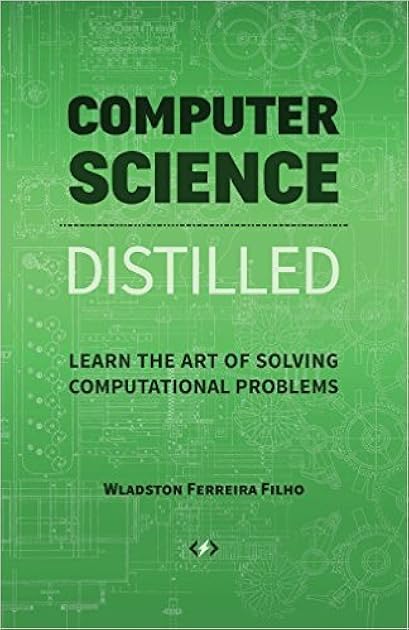 Computer Science Distilled: Learn the Art of Solving Computational Problems