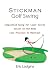 STICKMAN Golf Swing: Simplified Swing for Lower Scores - Easier on the Body - Less Practice to Maintain