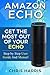 Amazon Echo: Get The Most Out of Your Amazon Echo - Step by Step User Guide and Manuel (Amazon Echo, Dot, Tap Book 1)
