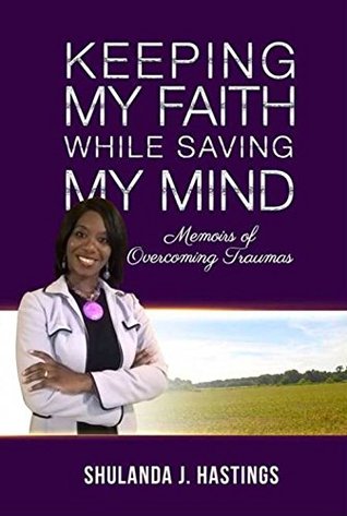 Keeping My Faith While Saving My Mind: Memoirs of Overcoming Traumas (Kindle Edition)