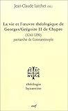La vie et l’œuvre théologique de Georges/Grégoire II de Chypre (1241-1290), patriarche de Constantinople