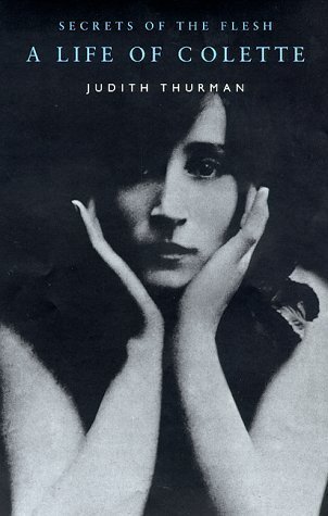 Secrets Of The Flesh A Life Of Colette By Judith Thurman