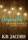 Desperately Unprepared by K.B. Jacobs