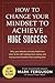 How to Change Your Mindset to Achieve Huge Success: Why your attitude and daily habits have more to do with making more money and having more freedom ... else. (InvestFourMore Investor Series)