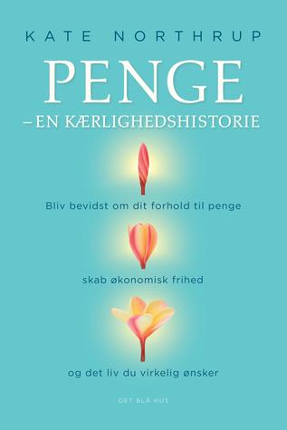 Penge - en kærlighedshistorie: Bliv bevidst om dit forhold til penge, skab økonomisk frihed og det liv du virkelig ønsker