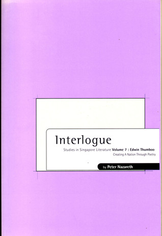 Interlogue: Studies in Singapore Literature, Vol. 7: Edwin Thumboo, Creating a Nation Through Poetry (Paperback)