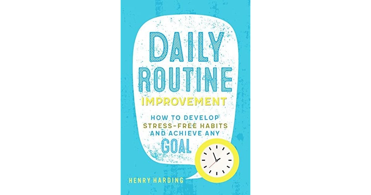 Daily Routine Improvement: How to Develop Stress-Free Habits and ...